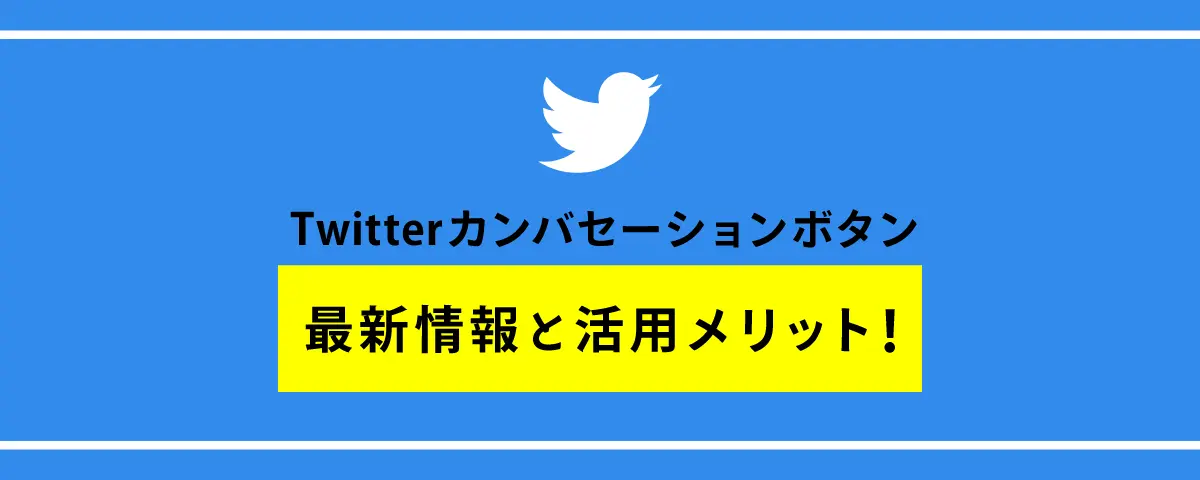 Twitterカンバセーションボタン(カンバセーショナルカード)最新情報と活用メリット!