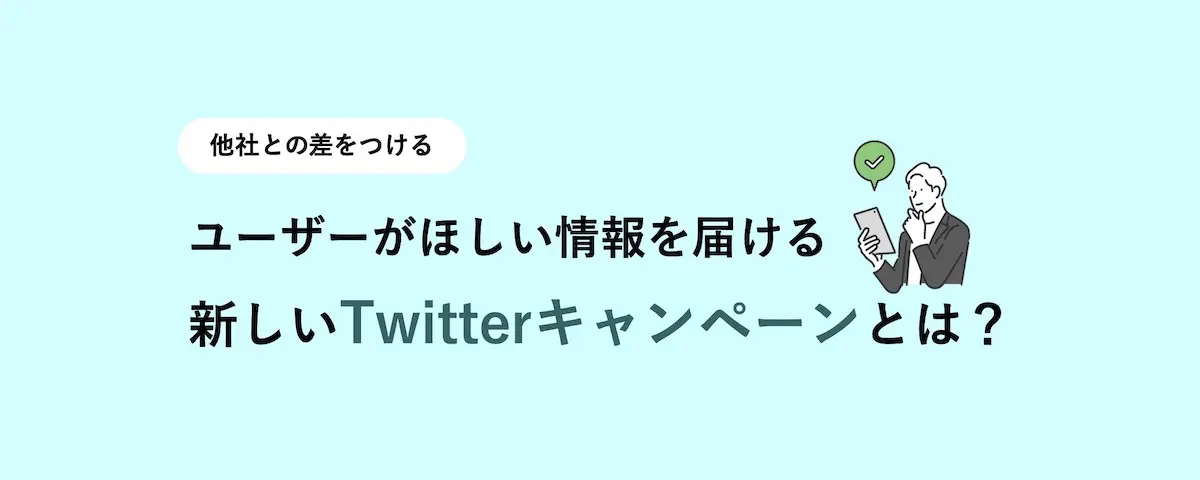 他社との差をつける ユーザーがほしい情報を届ける新しいTwitterキャンペーンとは?